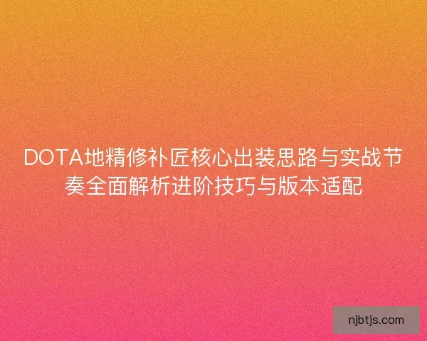 DOTA地精修补匠核心出装思路与实战节奏全面解析进阶技巧与版本适配